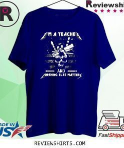 I'm A Teacher And Nothing Else Matters Skull T-Shirt
