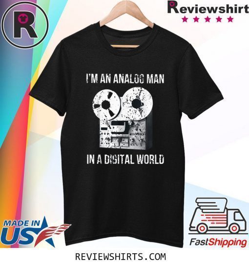 I'm an Analog Man In a Digital World T-Shirt