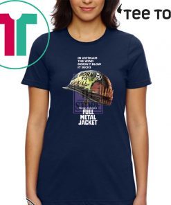 In Vietnam The Wind Doesn’t Blow It Sucks Stanley Kubrick’s Full Metal Jacket Shirt