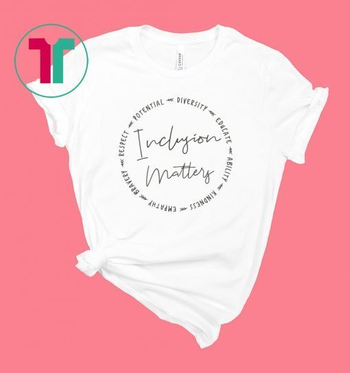 Inclusion Matters With Diversity Empathy and More Shirt