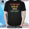 It's Not Easy Being My Wifes Arm Candy Funny Gift Husband Shirt