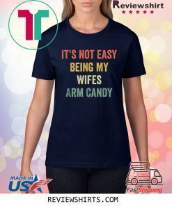 It's Not Easy Being My Wifes Arm Candy Funny Gift Husband Shirt