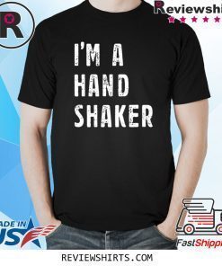 I’m A Hand Shaker Shirt