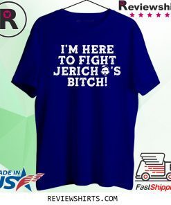 I’m Here to Fight jericho’s Bitch Shirt