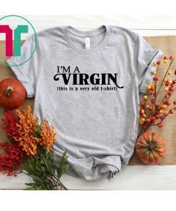 I’m a Virgin this is a very old shirt