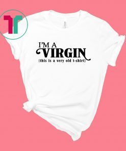 I’m a Virgin this is a very old shirt