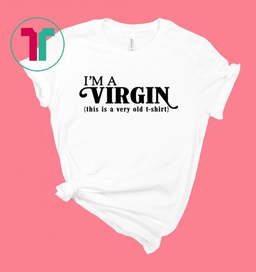 I’m a Virgin this is a very old shirt