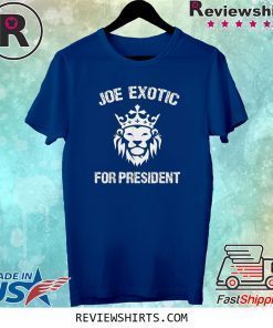 Joe Exotic For President - Joe Exotic For Governor Shirt