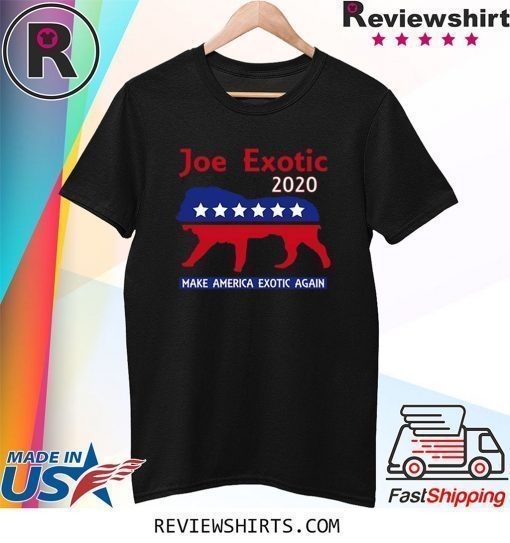 Joe Exotic The Tiger King President 2020 Make America Exotic Tee Shirt