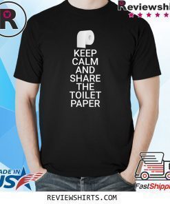 Keep Calm And Share The Toilet Paper Funny Toilet Paper Shirt