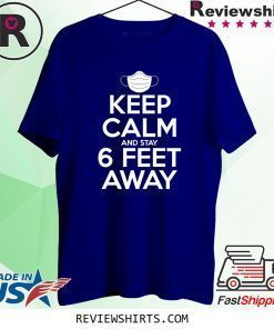 Keep Calm & Stay 6 Feet Away Social Distancing Awareness Shirt