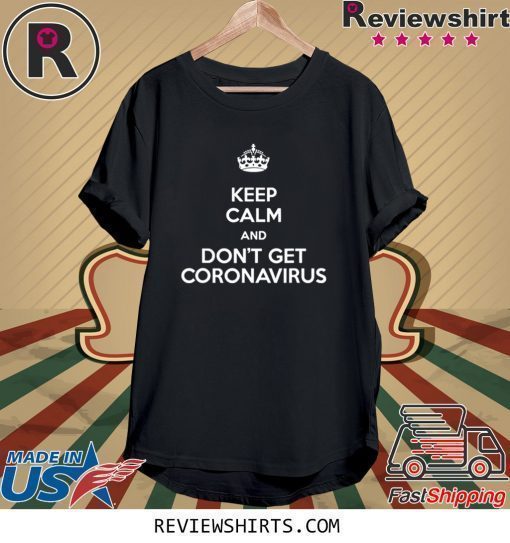 Keep Calm and Don't Get Coronavirus Shirt