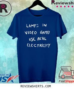 LAMPS IN VIDEO GAMES USE REAL ELECTRICITY UNISEX T-SHIRT