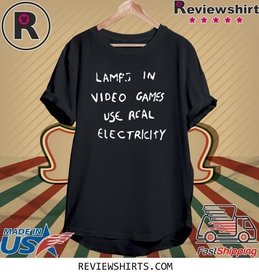 LAMPS IN VIDEO GAMES USE REAL ELECTRICITY UNISEX T-SHIRT