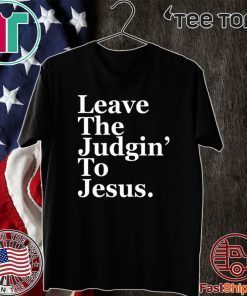 Leave the judgin to Jesus Shirt