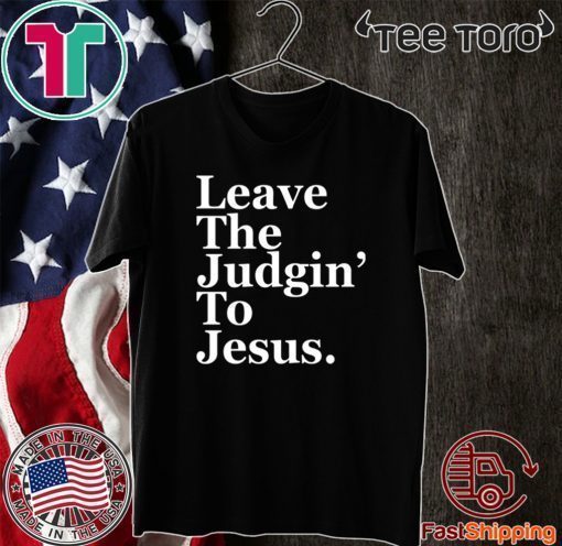 Leave the judgin to Jesus Shirt