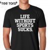 Life Without Sports Sucks T-Shirt