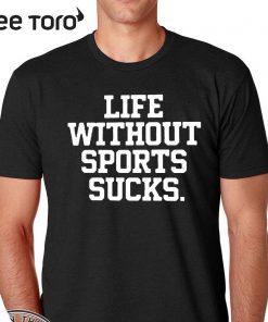 Life Without Sports Sucks T-Shirt