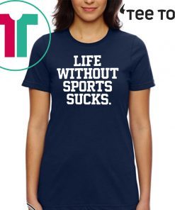 Life Without Sports Sucks T-Shirt