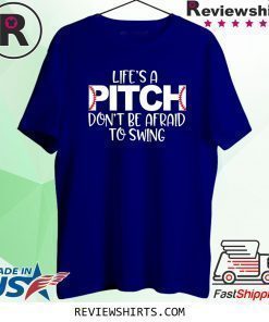Life’s A Pitch Don’t Be Afraid To Swing Shirt