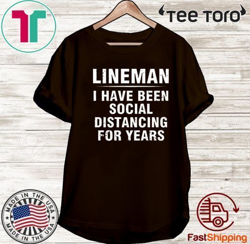 Lineman I Have Been Social Distancing For Years Shirt