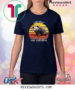 Live Ugly Fake Your Death Opossum Funny T-Shirt