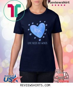 Love Needs No Words Shirt