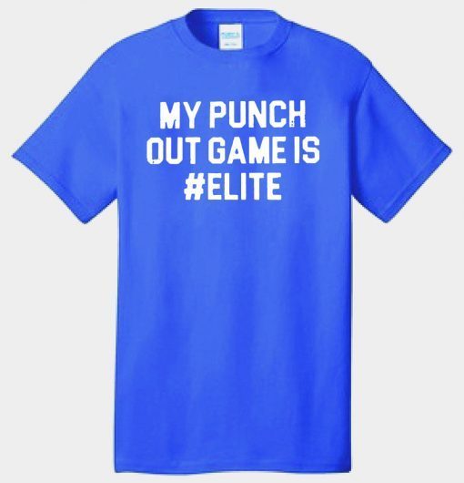 MY PUNCH OUT GAME IS #ELITE SHIRT