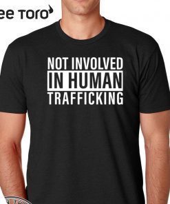 Not Involved In Human Trafficking T-Shirt