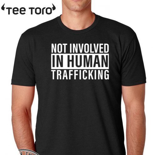 Not Involved In Human Trafficking T-Shirt