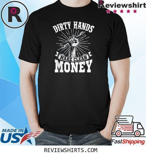 My Hands May Be Dirty But My Money Is Clean T-Shirt