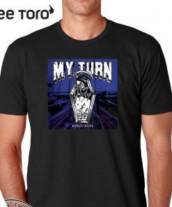 My Turn Buried Inside T Shirt