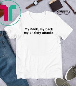 My neck my back my anxiety attacks shirt