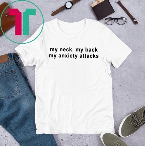 My neck my back my anxiety attacks shirt