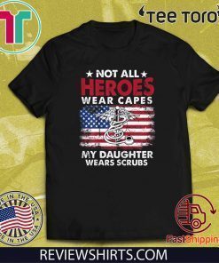 Not All Heroes Wear Capes My Daughter Wears Scrubs Nurse Shirts