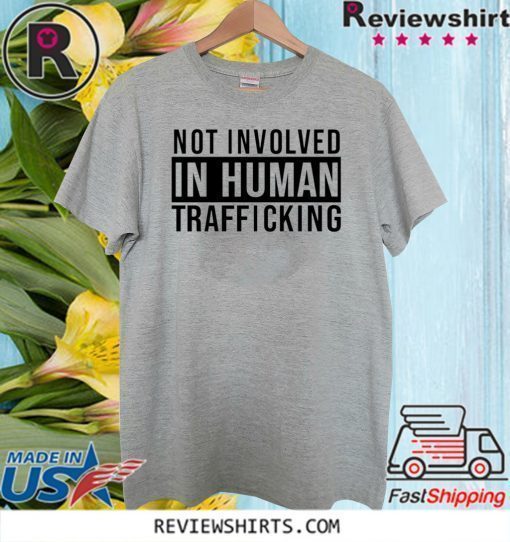 Not Involved In Human Trafficking 2020 T-Shirt