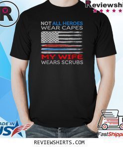 Not all Heroes Wear Capes My Wife Wears Scrubs Proud Shirt