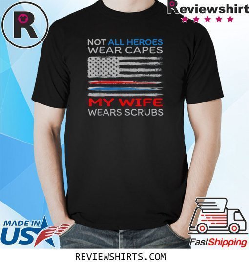 Not all Heroes Wear Capes My Wife Wears Scrubs Proud Shirt