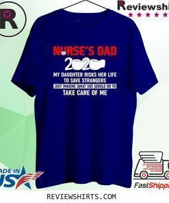 Nurse's Dad 2020 My Daughter Risks to Save Strangers Shirt