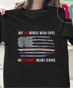 Nurses Not All Heroes Wear Capes My Daughter Wears Scrubs Shirts