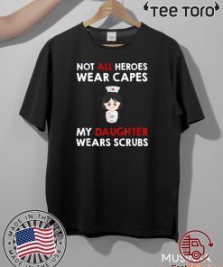Nurses Not All Heroes Wear Capes My Daughter Wears Scrubs TShirt