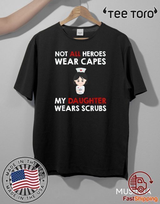 Nurses Not All Heroes Wear Capes My Daughter Wears Scrubs TShirt