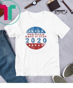 OMG Please Make It Stop 2020 Shirt