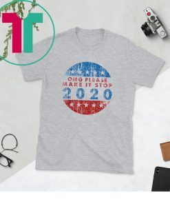 OMG Please Make It Stop 2020 Shirt