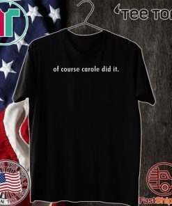 Of Course Carole Did It Shirt T-Shirt