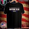 Literally Anyone Else 2020 Shirt