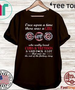 Once Upon A Time There Was A Girl Who Really Loved Cubs And Tattoos And Said Fuck A Lot That Was Me The End Of The Fucking Story 2020 T-Shirt