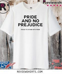 PRIDE and no prejudice proud to stand with pride Shirt