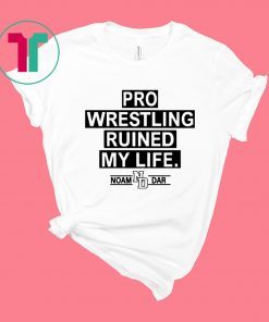 Pro Wrestling Ruined My Life Noam Dar Shirt