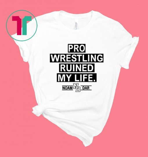 Pro Wrestling Ruined My Life Noam Dar Shirt